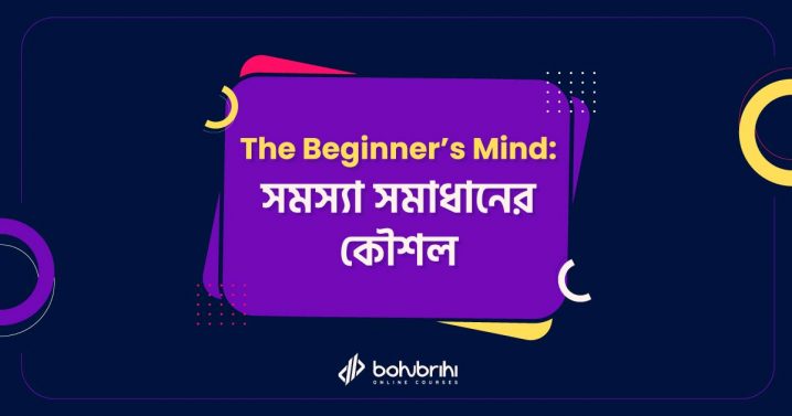 Read more about the article The Beginner’s Mind: সমস্যা সমাধানের কৌশল