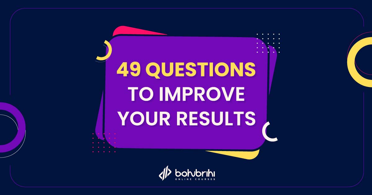 You are currently viewing 49 QUESTIONS TO IMPROVE YOUR RESULTS