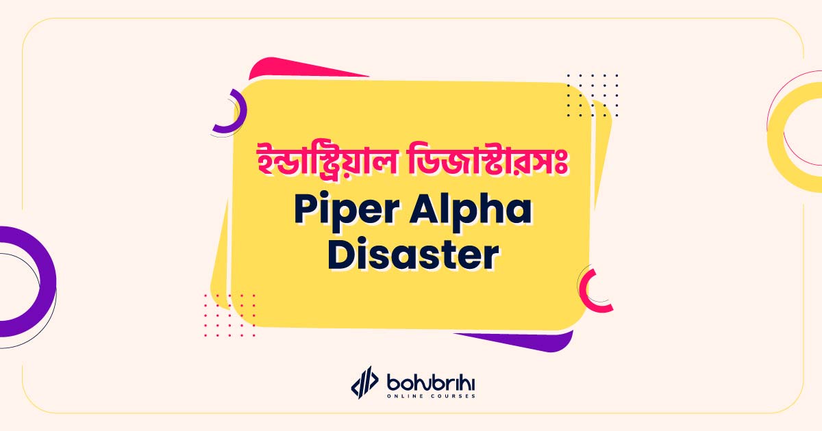 Read more about the article ইন্ডাস্ট্রিয়াল ডিজাস্টারসঃ Piper Alpha Disaster